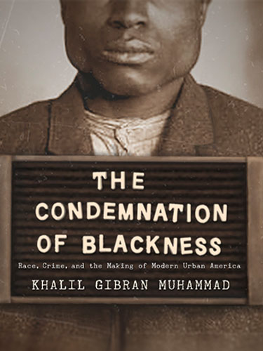 The Condemnation of Blackness by Khalil Gibran Muhammad