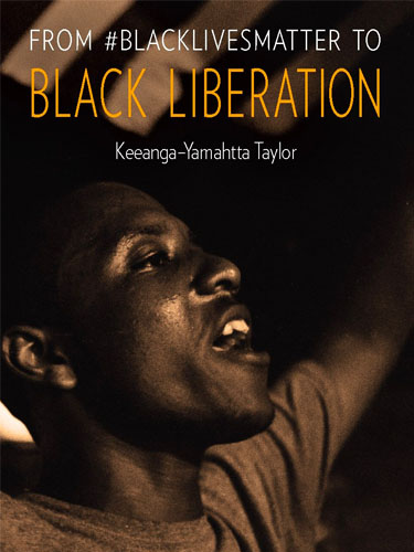 From #BlackLivesMatter to Black Liberation by Keeanga-Yamahtt Taylor