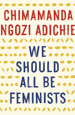 We Should All be Feminists by Chimamanda Ngozi Adichie