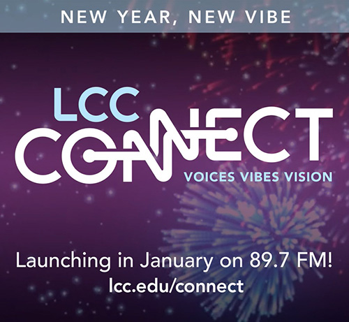 New Year, New Vibe. LCC Connect | Voices Vibes Vision | Launching in Jauary on 89.7FM! lcc.edu/connect