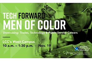 Tech Forward: Men of Color event 10am - 1:30pm Friday, Nov. 19, 2021 at West Campus, 5708 Cornerstone Drive, Lansing